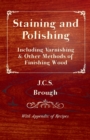 Staining and Polishing - Including Varnishing & Other Methods of Finishing Wood, With Appendix of Recipes - Book