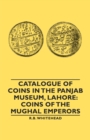 Catalogue Of Coins In The Panjab Museum, Lahore : Coins of the Mughal Emperors - Book