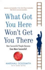 What Got You Here Won't Get You There : How successful people become even more successful - Book