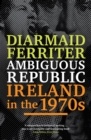 Ambiguous Republic : Ireland in the 1970s - Book