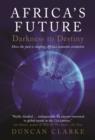 Africa's Future: Darkness to Destiny : How the past is shaping Africa's economic evolution - Book