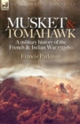 Musket & Tomahawk : A Military History of the French & Indian War, 1753-1760 - Book