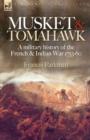 Musket & Tomahawk : A Military History of the French & Indian War, 1753-1760 - Book