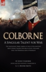 Colborne : A Singular Talent for War: The Napoleonic Wars Career of One of Wellington's Most Highly Valued Officers in Egypt, Holland, Italy, the Peninsula and at Waterloo - Book