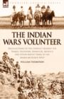 The Indian Wars Volunteer : Recollections of the Conflict Against the Snakes, Shoshone, Bannocks, Modocs and Other Native Tribes of the American North West - Book