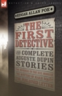 The First Detective : The Complete Auguste Dupin Stories-The Murders in the Rue Morgue, the Mystery of Marie Roget & the Purloined Letter - Book