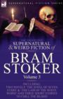 The Collected Supernatural and Weird Fiction of Bram Stoker : 3-Contains Two Novels 'The Jewel of Seven Stars' & 'The Lair of the White Worm' and Three Short Stories to Chill the Blood - Book