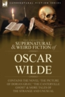 The Collected Supernatural & Weird Fiction of Oscar Wilde-Includes the Novel 'The Picture of Dorian Gray, ' 'Lord Arthur Savile's Crime, ' 'The Canter - Book