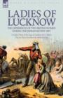 Ladies of Lucknow : the Experiences of Two British Women During the Indian Mutiny 1857---A Lady's Diary of the Siege of Lucknow by G. Harris & Day by Day at Lucknow by Adelaide Case - Book