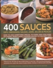 400 Sauces, Dips, Dressings, Salsas, Jams, Jellies & Pickles : How to add something special to every dish for every occasion, from classic cooking sauces to fun party dips - Book