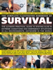 The Complete Illustrated Handbook of Survival : The Ultimate Practical Guide to Staying Alive in Extreme Conditions and Emergency Situations in All Environments, Anywhere in the World - Book