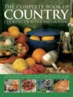 The Complete Book of Country Cooking, Crafts & Decorating : Capture the Spirit of Country Living, with Over 300 Delightful Recipes and Step-by-Step Craft Projects, Shown in 1400 Glorious Photographs - Book
