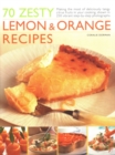 70 Zesty Lemon & Orange Recipes : Making the most of deliciously tangy citrus fruits in your cooking, shown in 250 vibrant step-by-step photographs - Book