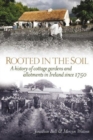 Rooted in the Soil : Cottage Gardens and Allotments in Ireland Since 1750 - Book