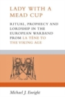 Lady with a Mead Cup : Ritual, Prophecy and Lordship in the European Warband from La Tene to the Viking Age - Book