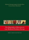 The Materiality of Devotion in Late Medieval Northern Europe : Images, Objects and Practices - Book