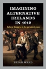 Imagining Alternative Irelands in 1912 : Social, Political and Cultural Debates in the Periodical Press - Book