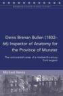 Denis Brenan Bullen (1802-66) Inspector of Anatomy for the Province of Munster : The controversial career of a Cork surgeon - Book