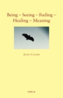 Being - Seeing - Feeling - Healing - Meaning : New Poems 1999-2009 - Book