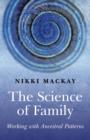 The Science of Family : Working with Ancestral Patterns - Book