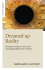 Dreamed up Reality - Diving into mind to uncover the astonishing hidden tale of nature - Book