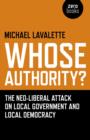Whose Authority? : The Neo-liberal Attack on Local Government and Local Democracy - Book