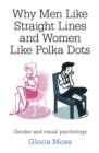 Why Men Like Straight Lines and Women Like Polka Dots : Gender and Visual Psychology - eBook