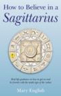 How to Believe in a Sagittarius - Real life guidance on how to get on and be friends with the ninth sign of the zodiac - Book