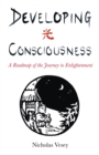 Developing Consciousness : A Roadmap of the Journey to Enlightenment - eBook