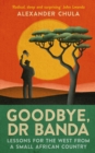 Goodbye, Dr Banda : Lessons for the West From a Small African Country - Book