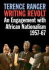 Writing Revolt : An Engagement with African Nationalism, 1957-67 - Book