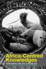 Africa-centred Knowledges : Crossing Fields and Worlds - Book