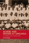 Achebe and Friends at Umuahia : The Making of a Literary Elite - Book