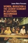 Women, Migration & the Cashew Economy in Southern Mozambique : 1945-1975 - Book