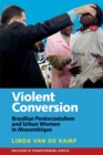 Violent Conversion : Brazilian Pentecostalism and Urban Women in Mozambique - Book