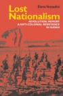 Lost Nationalism : Revolution, Memory and Anti-colonial Resistance in Sudan - Book