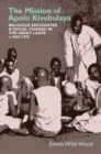 The Mission of Apolo Kivebulaya : Religious Encounter & Social Change in the Great Lakes c.1865-1935 - Book