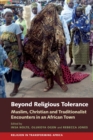 Beyond Religious Tolerance : Muslim, Christian & Traditionalist Encounters in an African Town - Book