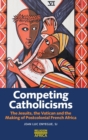 Competing Catholicisms : The Jesuits, the Vatican & the Making of Postcolonial French Africa - Book