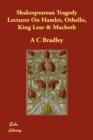 Shakespearean Tragedy Lectures on Hamlet, Othello, King Lear & Macbeth - Book