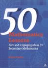 50 Mathematics Lessons : Rich and Engaging Ideas for Secondary Mathematics - Book