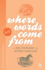 Where Words Come from : A Dictionary of Word Origins - Book