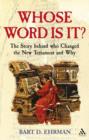 Whose Word is it? : The Story Behind Who Changed The New Testament and Why - Book
