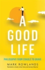 A Good Life : Philosophy from Cradle to Grave - Book
