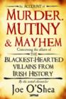 Murder, Mutiny & Mayhem : The Blackest-Hearted Villains from Irish History - Book