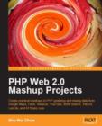 PHP Web 2.0 Mashup Projects: Practical PHP Mashups with Google Maps, Flickr, Amazon, YouTube, MSN Search, Yahoo! - Book