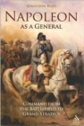 Napoleon as a General : Command from the Battlefield to Grand Strategy - Book