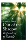 Out of the Shadow : Responding to Suicide - Book