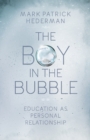 The Boy in the Bubble : Education as Personal Relationship - Book