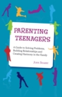 Parenting Teenagers : A Guide Solving Problems, Building Relationships and Creating Harmony - Book